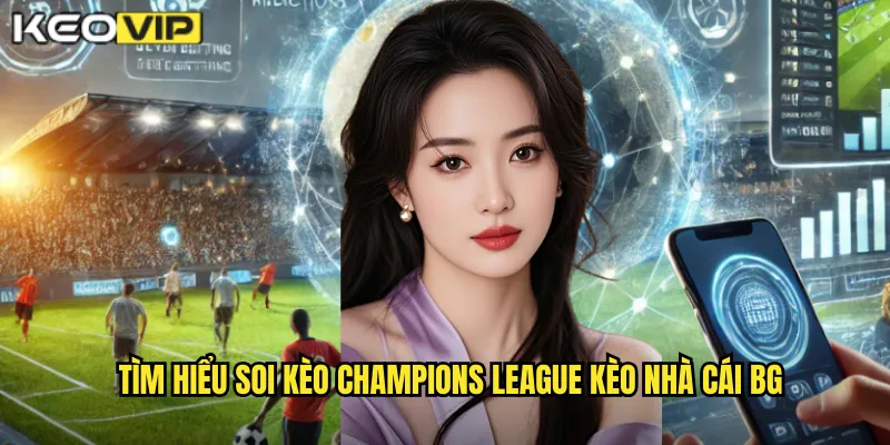 Soi Kèo Champions League kèo nhà cái bg - Phân Tích Đỉnh Cao Châu Âu 1 Tìm hiểu soi kèo champions league kèo nhà cái bg